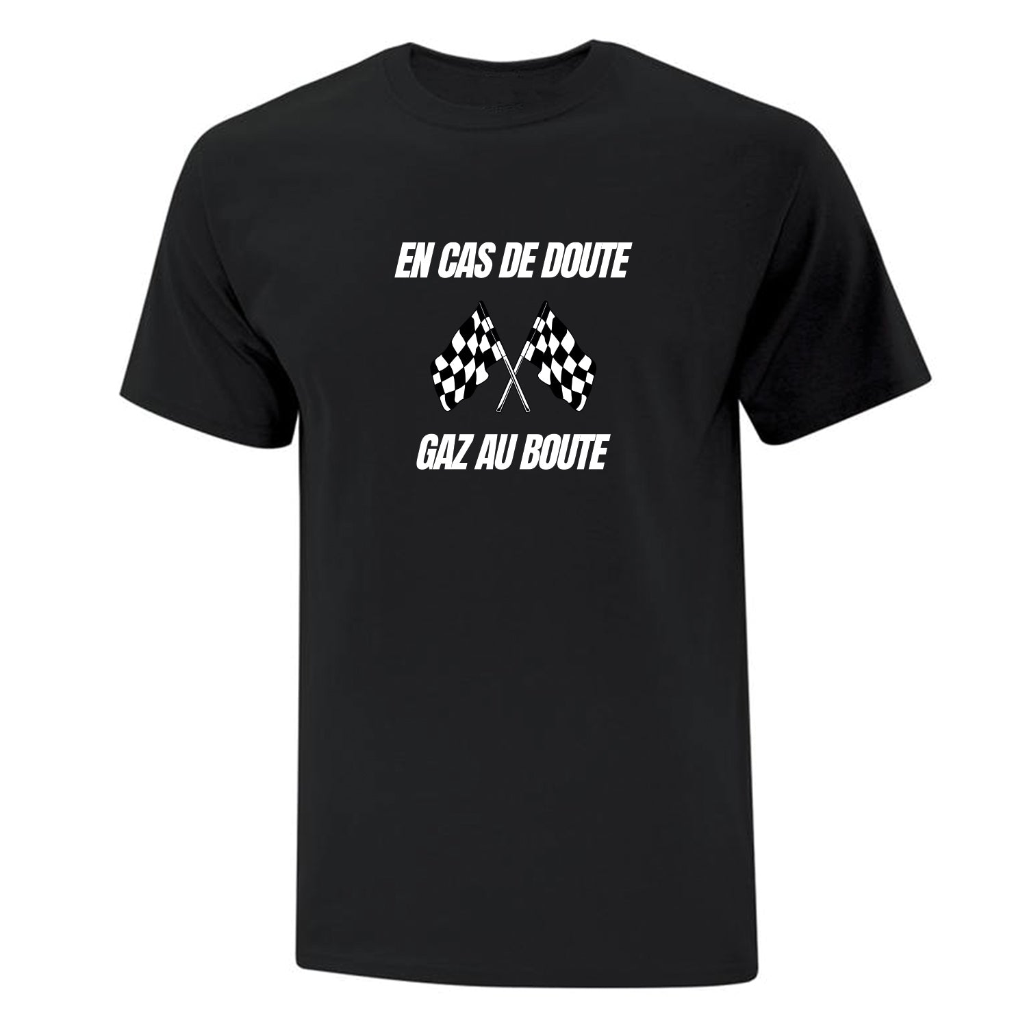 T-shirt noir " En cas de doute, gaz au boute" imprimé en blanc sur le devant. "En cas de doute" imprimé en haut, ensuite un dessin de deux drapeaux de course noir et blanc et impression de l'écriture "Gaz au boute" à la fin. Collection d'expressions québécoises du 29 juin. 